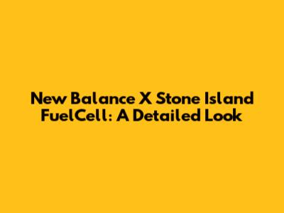 New Balance X Stone Island FuelCell: A Detailed Look