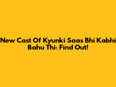 New Cast Of Kyunki Saas Bhi Kabhi Bahu Thi: Find Out!