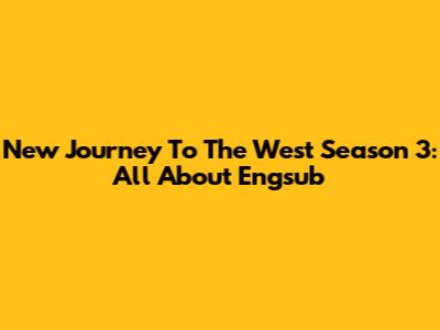 New Journey To The West Season 3: All About Engsub