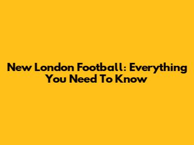 New London Football: Everything You Need To Know