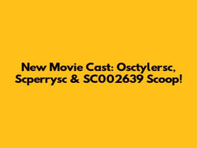 New Movie Cast: Osctylersc, Scperrysc & SC002639 Scoop!