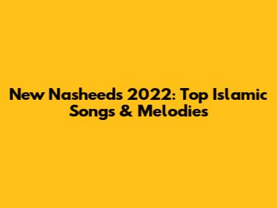 New Nasheeds 2022: Top Islamic Songs & Melodies