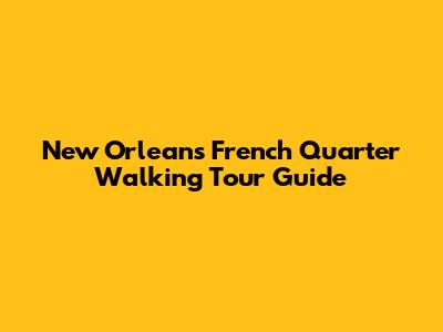 New Orleans French Quarter Walking Tour Guide