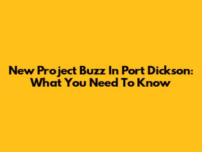 New Project Buzz In Port Dickson: What You Need To Know