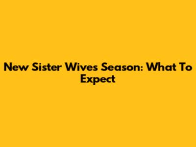 New Sister Wives Season: What To Expect