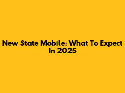 New State Mobile: What To Expect In 2025