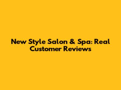 New Style Salon & Spa: Real Customer Reviews