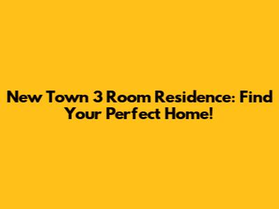 New Town 3 Room Residence: Find Your Perfect Home!