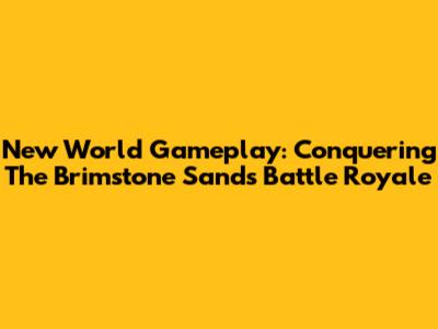 New World Gameplay: Conquering The Brimstone Sands Battle Royale