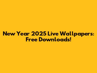 New Year 2025 Live Wallpapers: Free Downloads!