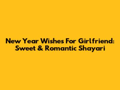 New Year Wishes For Girlfriend: Sweet & Romantic Shayari