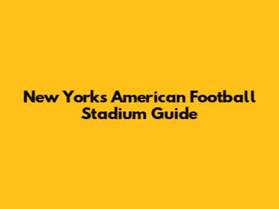New York's American Football Stadium Guide