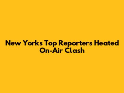 New York's Top Reporter's Heated On-Air Clash