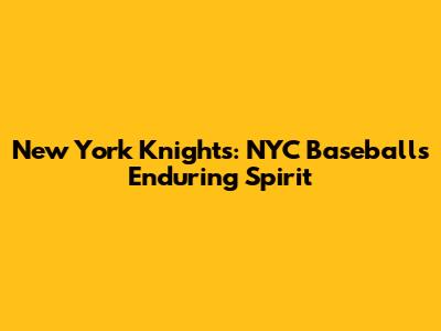 New York Knights: NYC Baseball's Enduring Spirit