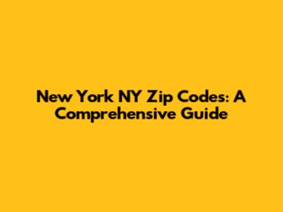 New York NY Zip Codes: A Comprehensive Guide