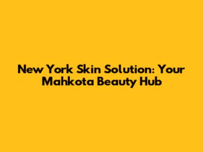New York Skin Solution: Your Mahkota Beauty Hub
