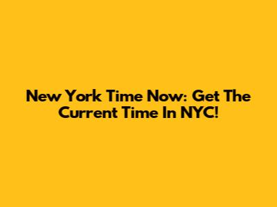 New York Time Now: Get The Current Time In NYC!