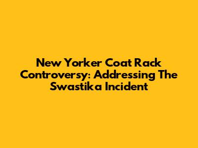 New Yorker Coat Rack Controversy: Addressing The Swastika Incident