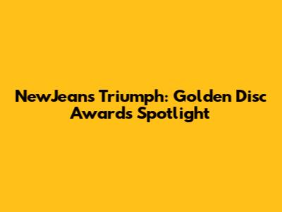 NewJeans' Triumph: Golden Disc Awards Spotlight