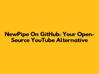 NewPipe On GitHub: Your Open-Source YouTube Alternative
