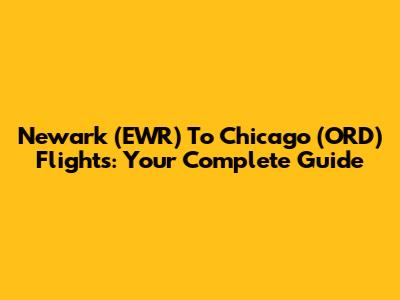 Newark (EWR) To Chicago (ORD) Flights: Your Complete Guide