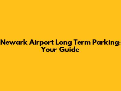 Newark Airport Long Term Parking: Your Guide