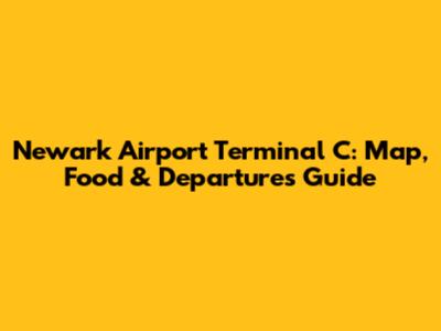 Newark Airport Terminal C: Map, Food & Departures Guide