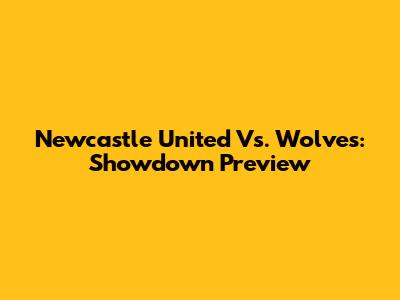 Newcastle United Vs. Wolves: Showdown Preview