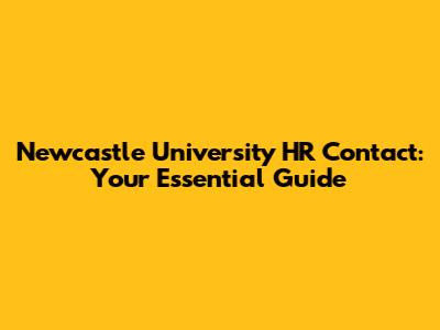 Newcastle University HR Contact: Your Essential Guide
