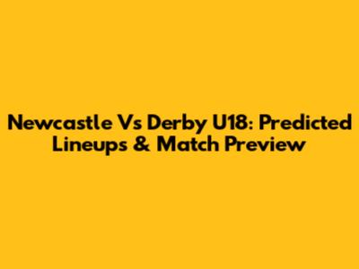 Newcastle Vs Derby U18: Predicted Lineups & Match Preview