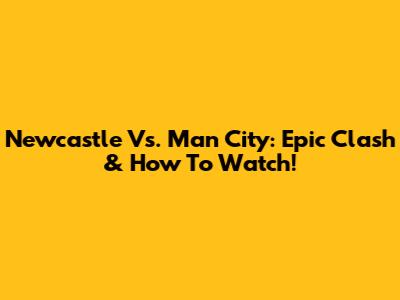 Newcastle Vs. Man City: Epic Clash & How To Watch!