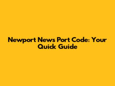 Newport News Port Code: Your Quick Guide