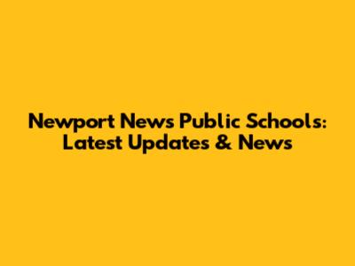 Newport News Public Schools: Latest Updates & News