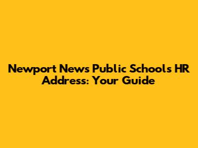 Newport News Public Schools HR Address: Your Guide