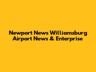 Newport News Williamsburg Airport News & Enterprise