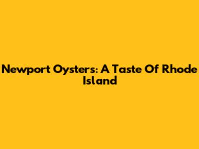 Newport Oysters: A Taste Of Rhode Island