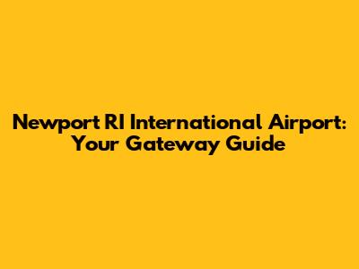 Newport RI International Airport: Your Gateway Guide