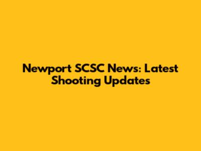 Newport SCSC News: Latest Shooting Updates