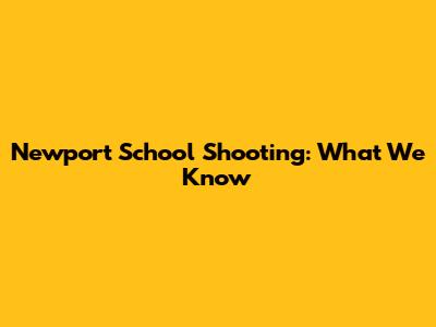 Newport School Shooting: What We Know