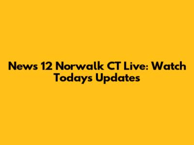 News 12 Norwalk CT Live: Watch Today's Updates