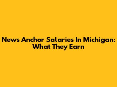 News Anchor Salaries In Michigan: What They Earn