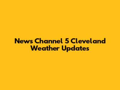 News Channel 5 Cleveland Weather Updates