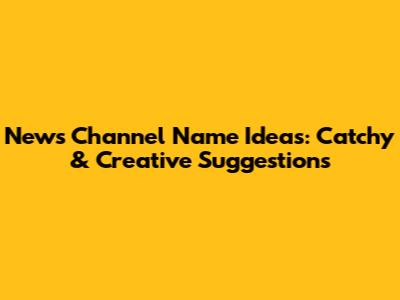 News Channel Name Ideas: Catchy & Creative Suggestions