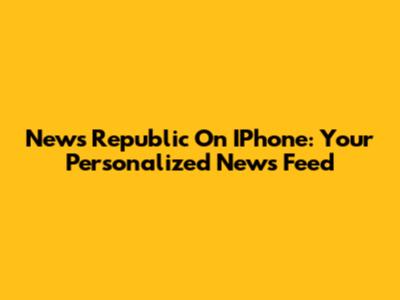 News Republic On IPhone: Your Personalized News Feed