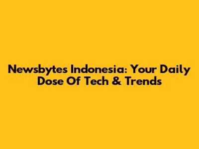 Newsbytes Indonesia: Your Daily Dose Of Tech & Trends