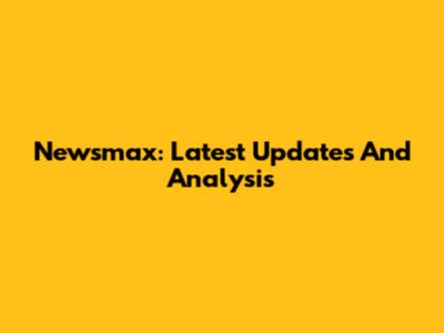 Newsmax: Latest Updates And Analysis