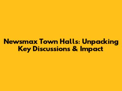 Newsmax Town Halls: Unpacking Key Discussions & Impact