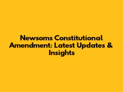 Newsom's Constitutional Amendment: Latest Updates & Insights