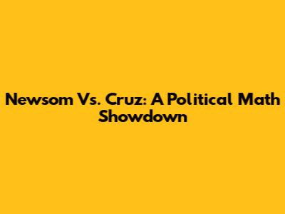 Newsom Vs. Cruz: A Political Math Showdown