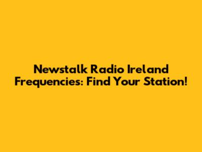 Newstalk Radio Ireland Frequencies: Find Your Station!